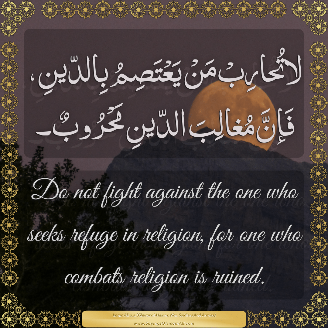 Do not fight against the one who seeks refuge in religion, for one who...